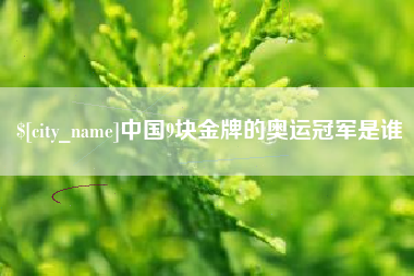 沧县中国9块金牌的奥运冠军是谁