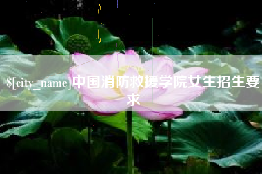 沧县中国消防救援学院女生招生要求