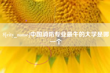 沧县中国消防专业最牛的大学是哪一个
