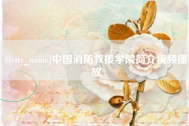 沧县中国消防救援学院简介视频播放