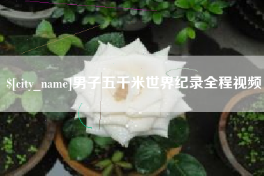 沧县男子五千米世界纪录全程视频
