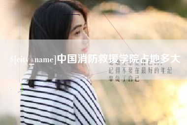 沧县中国消防救援学院占地多大