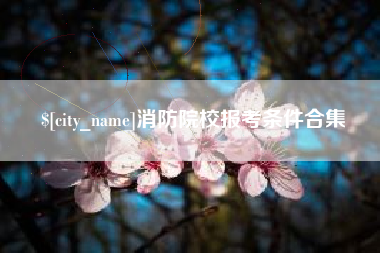 沧县消防院校报考条件合集