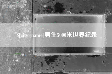 沧县男生5000米世界纪录